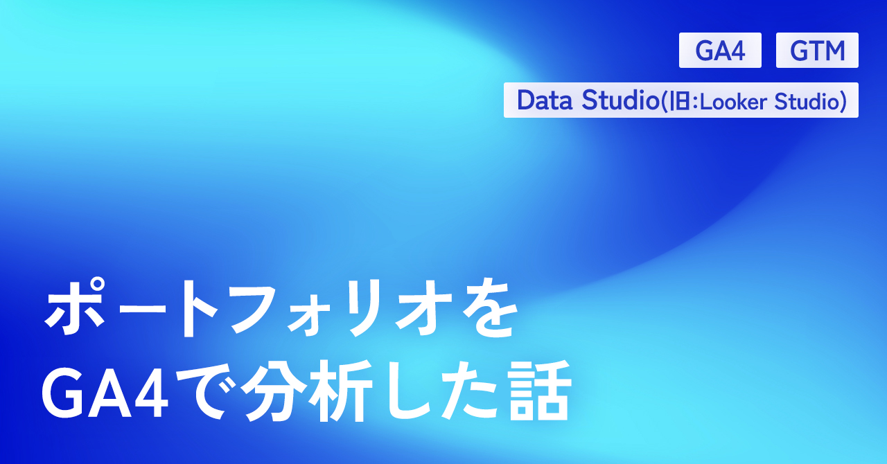 ポートフォリオをGA4で分析した話。GA4・GTM・Data Studio